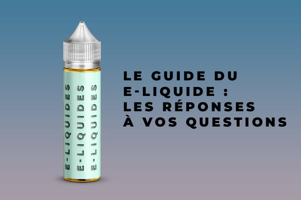 Le Guide du e-liquide : Les réponses à vos questions